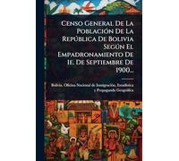 Censo General De La PoblaciÃ3n De La Repðblica De Bolivia Segðn El Empadronamiento De 1e. De Septiembre De 1900...