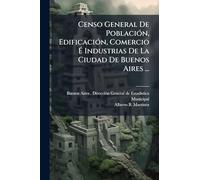 Censo General De PoblaciÃ3n, EdificaciÃ3n, Comercio É Industrias De La Ciudad De Buenos Aires ...