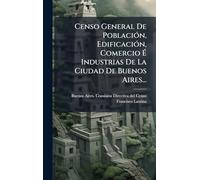 Censo General De PoblaciÃ3n, EdificaciÃ3n, Comercio É Industrias De La Ciudad De Buenos Aires...