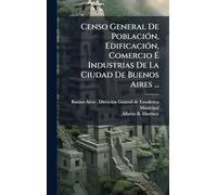 Censo General De PoblaciÃ3n, EdificaciÃ3n, Comercio É Industrias De La Ciudad De Buenos Aires ...