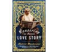 Censoring An Iranian Love Story: 'A brilliant novel about the complexities of writing and publishing in Iran' Guardian