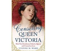 Censoring Queen Victoria: How Two Gentlemen Edited a Queen and Created an Icon