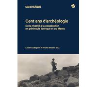 Cent ans d’archéologie: De la rivalité à la coopération en péninsule Ibérique et au Maroc: 200 (Collection de la Casa de Velázquez)