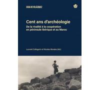 Cent ans d’archéologie: De la rivalité à la coopération en péninsule Ibérique et au Maroc: 200 (Collection de la Casa de Velázquez)