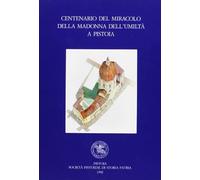 Centenario del Miracolo della Madonna dell'Umiltà a Pistoia (Giornate di studio)