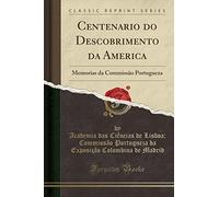 Centenario do Descobrimento da America: Memorias da Commissão Portugueza (Classic Reprint)