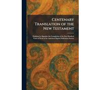 Centenary Translation of the New Testament: Published to Signalize the Completion of the First Hundred Years of Work of the American Baptist Publication Society