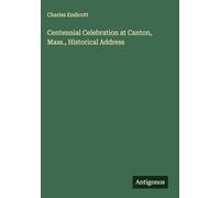 Centennial Celebration at Canton, Mass., Historical Address