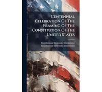 Centennial Celebration Of The Framing Of The Constitution Of The United States