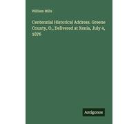 Centennial Historical Address. Greene County, O., Delivered at Xenia, July 4, 1876