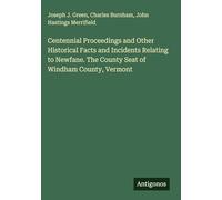 Centennial Proceedings and Other Historical Facts and Incidents Relating to Newfane. The County Seat of Windham County, Vermont