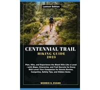CENTENNIAL TRAIL HIKING GUIDE 2025: Plan, Hike, and Experience the Black Hills Like a Local-with Maps, Itineraries, and Trail Secrets for Every Skill ... Campsites, Safety Tips, and Hidden Gems