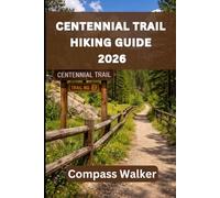 CENTENNIAL TRAIL HIKING GUIDE 2026: The Ultimate Trail Guide to Centennial Trail Best Hikes, Wildlife, and Outdoor Adventures