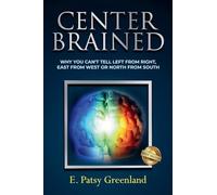 Center-Brained: Why You Can't Tell Left From Right, East From West or North From South!