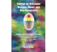 Center of Stillness, Healing, Magic and Self-Knowledge: Original Articles & Audio Transcripts