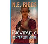 Center of the Universe: A Space Fantasy Adventure of Loss, Destiny, and Interstellar Survival (Only the Inevitable)