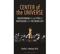 Center of the Universe: Transforming the 27 Types of Narcissism from the Inside Out