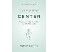 Center: Wrapping your life around the One who Matters Most: 1 (The Centered Life Series)