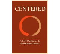 CENTERED: Find Your Anchor in the Chaos: A Daily Meditation & Mindfulness Tracker Journal for Inner Peace, Gratitude & Emotional Wellness