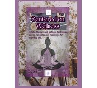 Centered on Wellness: Holistic therapy and wellness techniques, advice, remedies, and resources for everyday life.