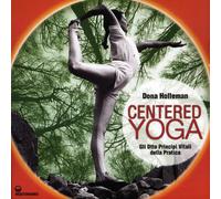 Centered yoga. Gli otto principi vitali della pratica. Manuale di esercizi. Ediz. illustrata (Yoga, zen, meditazione)