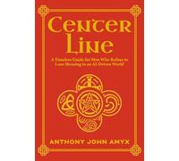 Centerline: A Timeless Guide For Men Who Refuse Lose Meaning in an AI-Driven World
