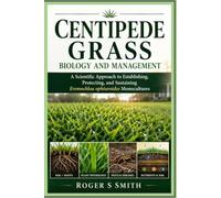 Centipede Grass Biology and Management: A Scientific Approach to Establishing, Protecting, and Sustaining Eremochloa ophiuroides Monocultures (The Complete Lawn Library)