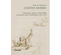 «Cento anime». Libertinismo, Venezia e il Sant'Uffizio nel processo contro i fratelli Spiera (1627-1631) (Testi e studi)