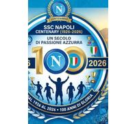 Cento Anni di Passione Azzurra: Un secolo di storia, gol e leggende della SSC Napoli (1926-2026)