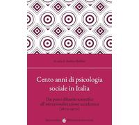 Cento anni di psicologia sociale in Italia. Dai primi dibattiti scientifici all'istituzionalizzazione accademica (1870-1970) (Biblioteca di testi e studi)