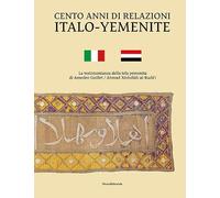 Cento anni di relazioni italo-yemenite. La testimonianza della tela yemenita di Amedeo Guillet. Ediz. italiana e araba