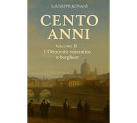 Cento Anni - Volume II: L’Ottocento romantico e borghese