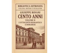 Cento Anni - Volume II: L’Ottocento romantico e borghese: Romanzo storico realistico - Dalla Restaurazione al Risorgimento