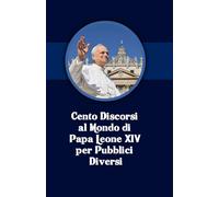 Cento Discorsi al Mondo di Papa Leone XIV per Pubblici Diversi