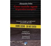 Cento tecniche segrete del giornalista investigativo. Domande, strategie e consigli pratici per arrivare alla verità (I saggi)