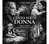 CENTO VOLTE DONNA: Viaggio fotografico nella quotidianità femminile