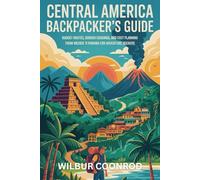 Central America Backpacker’s Guide: Budget Routes, Border Crossings, And Cost Planning From Mexico To Panama For Adventure Seekers: 2 (The Backpacker’s Blueprint Series)