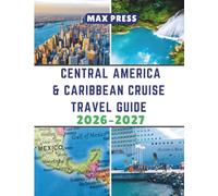 CENTRAL AMERICA & CARIBBEAN CRUISE TRAVEL GUIDE 2026-2027: The Ultimate Guide to Ports of Call, Shore Excursions, and Hidden Gems Across the Caribbean and Central America