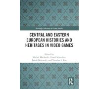 Central and Eastern European Histories and Heritages in Video Games (Routledge Advances in Game Studies)