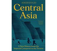 Asia Central – Una nueva historia desde las conquistas imperiales hasta la actualidad