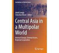 Central Asia in a Multipolar World: Internal Change, External Actors, Regional Cooperation (Contributions to Political Science)