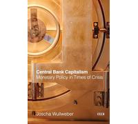 Central Bank Capitalism: Monetary Policy in Times of Crisis (Currencies: New Thinking for Financial Times)