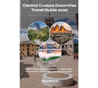Central Cadore Dolomites Travel Guide 2026: Hidden Villages, Tre Cime Adventures, Alpine Hikes, Scenic Drives, Local Cuisine, and Smart Itineraries