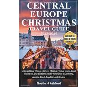 CENTRAL EUROPE CHRISTMAS TRAVEL GUIDE 2025-2026: Unforgettable Winter Markets, Magical Festive Towns, Local Traditions, and Budget-Friendly Itineraries in Germany, Austria, Czech Republic, and Beyond