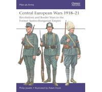 Central European Wars 1918-21: Revolutions and Border Wars in the Former Austro-Hungarian Empire: 563 (Men-at-Arms)
