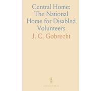 Central Home: The National Home for Disabled Volunteers: A complete guide to the Dayton, Ohio community, its care, routines, and institutions