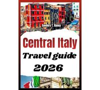 CENTRAL ITALY TRAVEL GUIDE 2026: Practical planning companion with local cuisine, rail routes, cultural tips & balanced pace itineraries