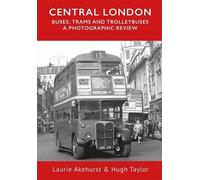 CENTRAL LONDON BUSES, TRAMS, AND TROLLEYBUSES A PHOTOGRAPHIC REVIEW