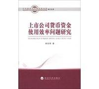 Central University of Finance and Economics Institute of Philosophy and Social Sciences Beijing Beijing Financial Research Base Academic Library: efficient use of monetary funds of listed companies Problems(Chinese Edition)