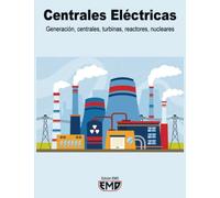 Centrales Eléctricas: Generación, centrales, turbinas, reactores, nucleares